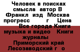 Человек в поисках смысла, автор В. Франкл, изд. Москва “прогресс“, 1990 г. › Цена ­ 500 - Все города Книги, музыка и видео » Книги, журналы   . Приморский край,Лесозаводский г. о. 